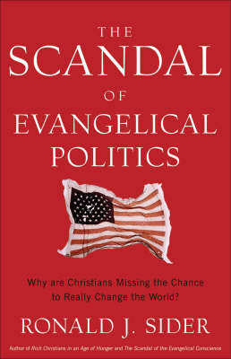 The Scandal of Evangelical Politics: Why are Christians Missing the Chance to Really Change the World? on Paperback by Ronald J Sider