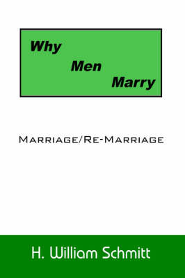 Why Men Marry: Marriage/Re-Marriage by William Schmitt H. William Schmitt image