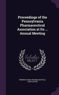 Proceedings of the Pennsylvania Pharmaceutical Association at Its ... Annual Meeting image