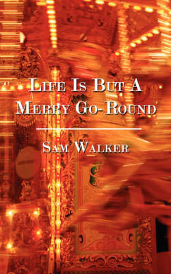 Life Is But a Merry Go-Round on Paperback by Sam Walker