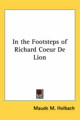 In the Footsteps of Richard Coeur De Lion on Paperback by Maude M Holbach