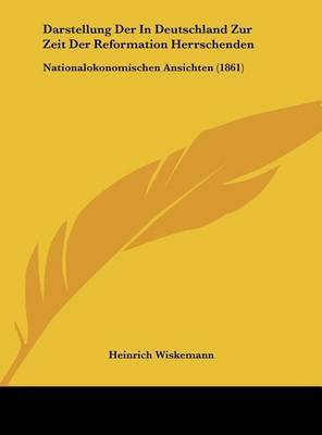 Darstellung Der in Deutschland Zur Zeit Der Reformation Herrschenden: Nationalokonomischen Ansichten (1861) by Heinrich Wiskemann image