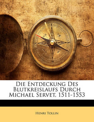 Die Entdeckung Des Blutkreislaufs Durch Michael Servet, 1511-1553 by Henri Tollin image