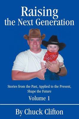 Raising the Next Generation: Stories from the Past, Applied to the Present, Shape the Future by Chuck Clifton image