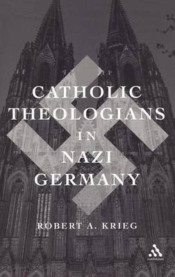 Catholic Theologians in Nazi Germany by Robert A. Krieg image