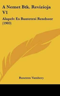 A Nemet Btk. Revizioja V1: Alapelv Es Buntetesi Rendszer (1903) on Hardback by Rusztem Vambery