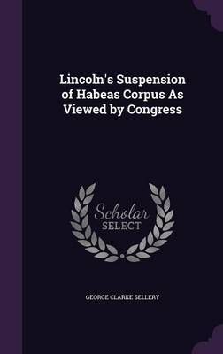 Lincoln's Suspension of Habeas Corpus as Viewed by Congress by George Clarke Sellery image