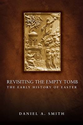 Revisiting the Empty Tomb: The Early History of Easter by D Smith image
