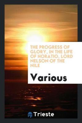 The Progress of Glory, in the Life of Horatio, Lord Nelson of the Nile by Various ~ image