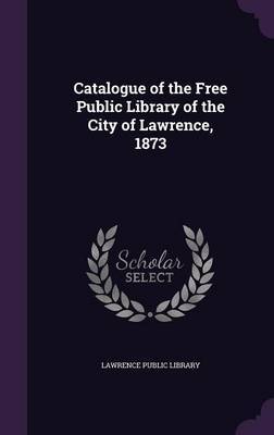 Catalogue of the Free Public Library of the City of Lawrence, 1873 image