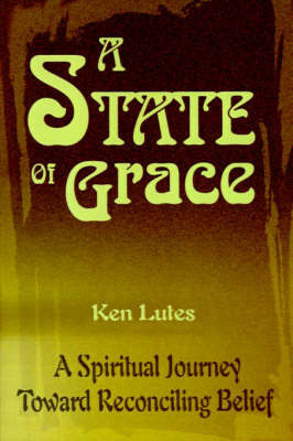 A State of Grace: A Spiritual Journey Toward Reconciling Belief by Ken Lutes image