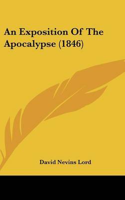 An Exposition Of The Apocalypse (1846) on Hardback by David Nevins Lord