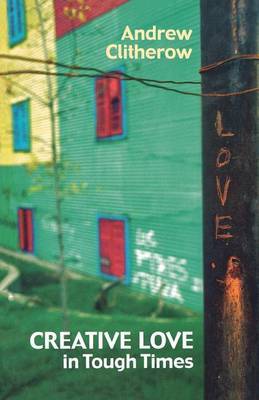 Creative Love in Tough Times by Andrew Clitherow image