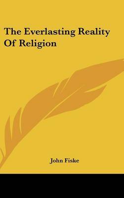 The Everlasting Reality of Religion on Hardback by John Fiske