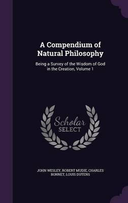 A Compendium of Natural Philosophy on Hardback by John Wesley