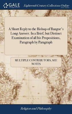 A Short Reply to the Bishop of Bangor's Long Answer. in a Brief, But Distinct Examination of All His Propositions, Paragraph by Paragraph image