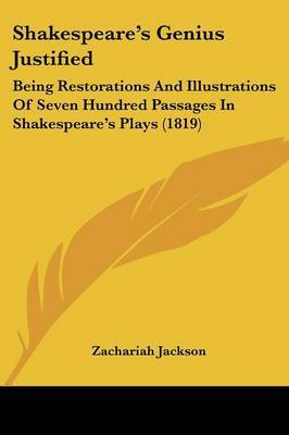 Shakespeare's Genius Justified: Being Restorations And Illustrations Of Seven Hundred Passages In Shakespeare's Plays (1819) on Paperback by Zachariah Jackson