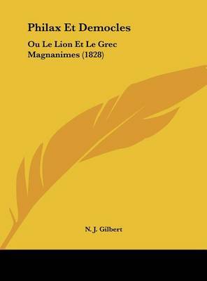 Philax Et Democles: Ou Le Lion Et Le Grec Magnanimes (1828) on Hardback by N J Gilbert