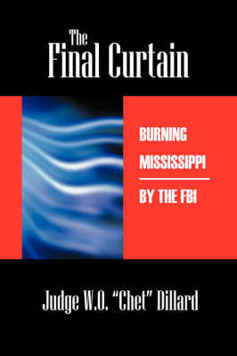 The Final Curtain: Burning Mississippi by the FBI on Paperback by Judge W O Chet Dillard