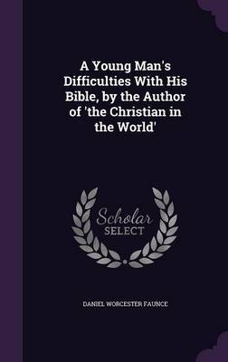A Young Man's Difficulties with His Bible, by the Author of 'The Christian in the World' by Daniel Worcester Faunce image