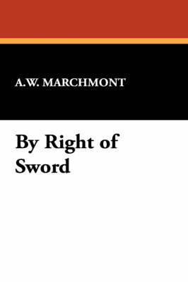 By Right of Sword by A.W. Marchmont