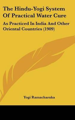 The Hindu-Yogi System of Practical Water Cure: As Practiced in India and Other Oriental Countries (1909) on Hardback by Yogi Ramacharaka