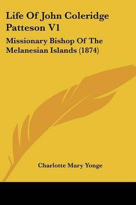 Life Of John Coleridge Patteson V1: Missionary Bishop Of The Melanesian Islands (1874) on Paperback by Charlotte Mary Yonge