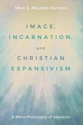 Image, Incarnation, and Christian Expansivism by Mark S. McLeod-Harrison image