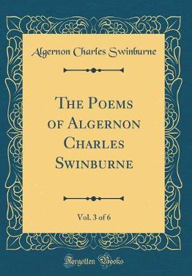 The Poems of Algernon Charles Swinburne, Vol. 3 of 6 (Classic Reprint) by Algernon Charles Swinburne image