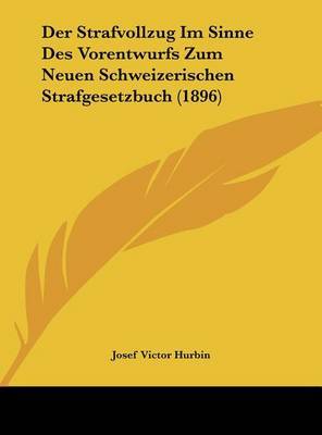 Der Strafvollzug Im Sinne Des Vorentwurfs Zum Neuen Schweizerischen Strafgesetzbuch (1896) on Hardback by Josef Victor Hurbin