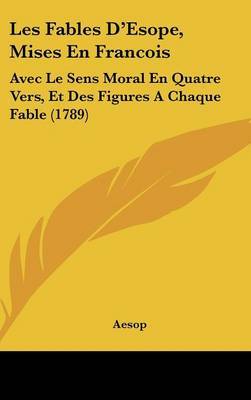 Les Fables D'Esope, Mises En Francois: Avec Le Sens Moral En Quatre Vers, Et Des Figures A Chaque Fable (1789) by . Aesop image