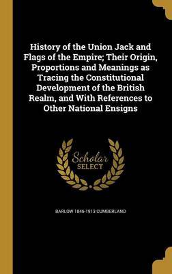 History of the Union Jack and Flags of the Empire; Their Origin, Proportions and Meanings as Tracing the Constitutional Development of the British Realm, and with References to Other National Ensigns by Barlow 1846-1913 Cumberland image