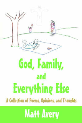 God, Family, and Everything Else: A Collection of Poems, Opinions, and Thoughts. by Matt Avery image