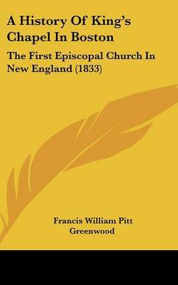 A History of King's Chapel in Boston: The First Episcopal Church in New England (1833) by Francis William Pitt Greenwood image