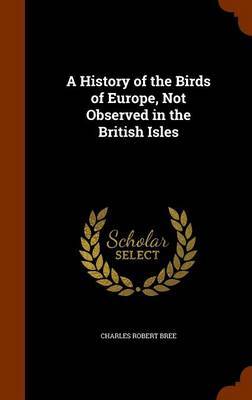 A History of the Birds of Europe, Not Observed in the British Isles by Charles Robert Bree image