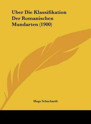 Uber Die Klassifikation Der Romanischen Mundarten (1900) on Hardback by Hugo Schuchardt