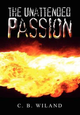 The Unattended Passion by C.B. Wiland image