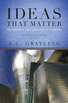 Ideas That Matter: The Concepts That Shape the 21st Century on Hardback by A.C. Grayling