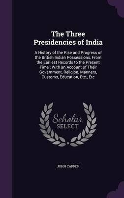 The Three Presidencies of India by John Capper image
