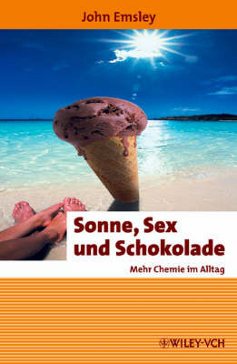 Sonne, Sex Und Schokolade: Mehr Chemie Im Alltag by John Emsley image