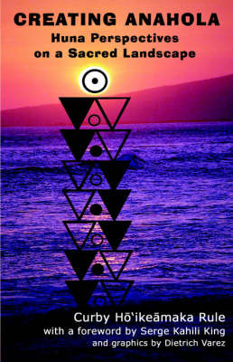 Creating Anahola: Huna Perspectives on a Sacred Landscape by Curby Hoikeamaka-Rule image