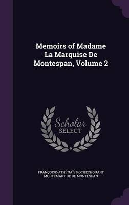 Memoirs of Madame La Marquise de Montespan, Volume 2 by Francoise-Athenais R De De Montespan image