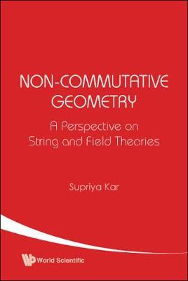 Non-commutative Geometry: A Perspective On String And Field Theories on Hardback by Supriya K Kar