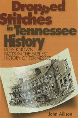 Dropped Stitches in Tennessee History: Little Known Facts in the Earliest History of Tennessee by John Allison image