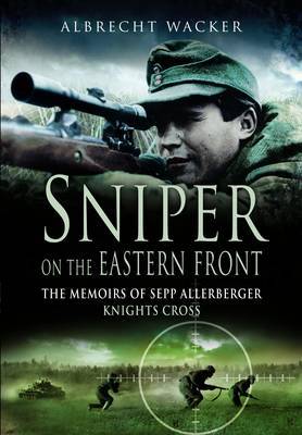 Sniper on the Eastern Front: The Memoirs of Sepp Allerberger, Knight's Cross by Albrecht Wacker image