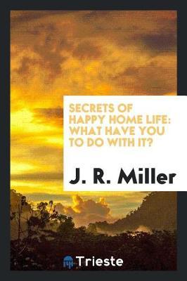 Secrets of Happy Home Life by J.R.Miller image