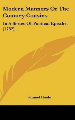 Modern Manners Or The Country Cousins: In A Series Of Poetical Epistles (1782) by Samuel Hoole image
