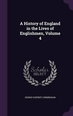 A History of England in the Lives of Englishmen, Volume 4 by George Godfrey Cunningham image