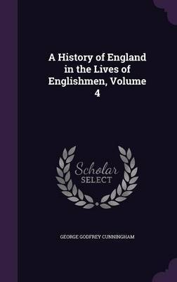 A History of England in the Lives of Englishmen, Volume 4 on Hardback by George Godfrey Cunningham