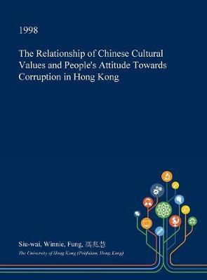 The Relationship of Chinese Cultural Values and People's Attitude Towards Corruption in Hong Kong on Hardback by Siu-Wai Winnie Fung